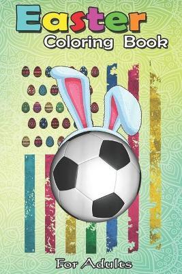 Easter Coloring Book For Adults: Easter American Flag-Funny Football Soccer Bunny Easter An Adult Easter Coloring Book For Teens & Adults - Great Gift - Bookcreators Jenny