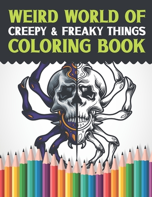 Weird World Of Creepy & Freaky Things Coloring Book: Skull, Demon, Zombie And Other Freak Show Oddities Adult Coloring Book Pages To Color - Halloween - Fineart Publication