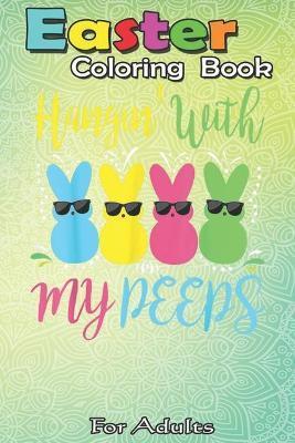 Easter Coloring Book For Adults: Easter Day - Hanging With My Peeps Funny An Adult Easter Coloring Book For Teens & Adults - Great Gifts with Fun, Eas - Bookcreators Jenny
