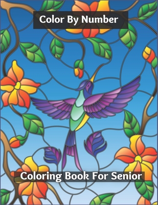 Color By Number Coloring Book For Senior: Beautiful Simple Designs for Seniors and Beginners ( Adult Coloring Books) - Teresa Siegle