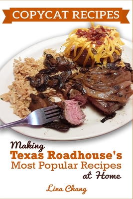 Copycat Recipes: Making Texas Roadhouse Most Popular Recipes at Home: ***BLACK AND WHITE EDITION*** - Lina Chang