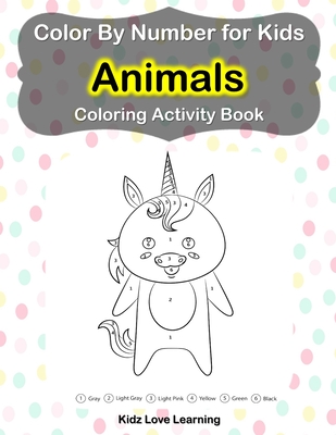 Color by Number for Kids Animals Coloring Activity Book: Learn to Color by Numbers for Kids Ages 4-9 Years - Kidz Love Learning
