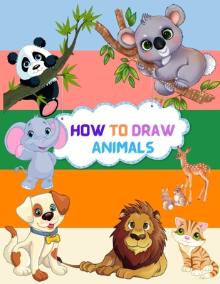 How To Draw Animals: Step By Step Drawing Book To Learn How To Draw Cute And Baby Animals For Beginner And Kids Age 9-12 - Yuv Ben