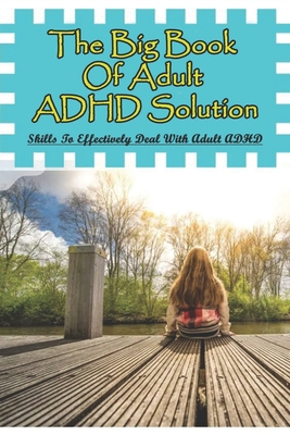 The Big Book Of Adult ADHD Solution: Skills To Effectively Deal With Adult ADHD: Books On Adhd And Relationships - Connie Bacigalupi
