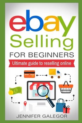 eBay Selling For Beginners: Ultimate guide to reselling online - Jennifer Galegor