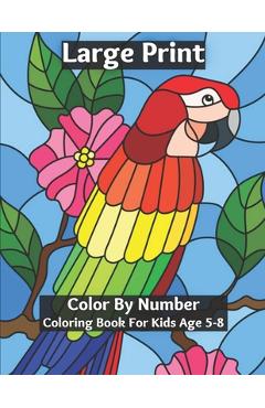 Coperta cărții 'Large Print Color By Number Coloring Book For Kids Age 5-8: Coloring Book for Kids Ages 5-8 - Dorothy Dorsey'