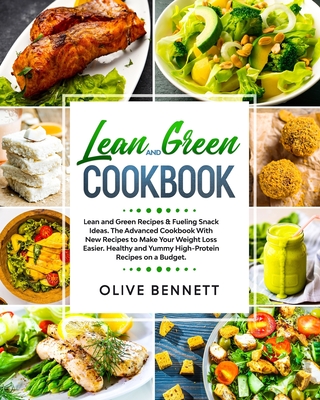 Lean and Green Cookbook: Lean and Green Recipes & Fueling Snack Ideas. The Advanced Cookbook With New Recipes to Make Your Weight Loss Easier. - Olive Bennett