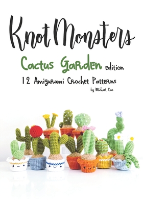 Knotmonsters: Cactus Garden edition: 12 amigurumi crochet patterns - Sushi Aquino