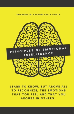 Principles of Emotional Intelligence: Learn to know, but above all to recognize, the emotions that you feel and that you arouse in others. - Emanuele M. Barboni Dalla Costa