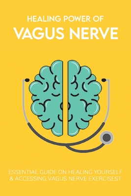 Healing Power Of Vagus Nerve: Essential Guide On Healing Yourself & Accessing Vagus Nerve Exercises: Overview Of The Autonomic Nervous System - Jaymie Grine