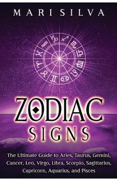 Poza produsului Zodiac Signs: The Ultimate Guide to Aries, Taurus, Gemini, Cancer, Leo, Virgo, Libra, Scorpio, Sagittarius, Capricorn, Aquarius, and - Mari Silva