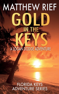 Gold in the Keys: A Logan Dodge Adventure (Florida Keys Adventure Series Book 1) - Matthew Rief