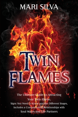 Twin Flames: The Ultimate Guide to Attracting Your Twin Flame, Signs You Need to Know and the Different Stages, Includes a Comparis - Mari Silva