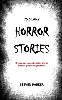 75 Scary Horror Stories - Steven Parker