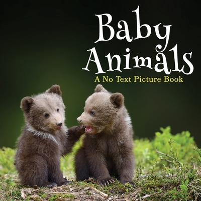 Baby Animals, A No Text Picture Book: A Calming Gift for Alzheimer Patients and Senior Citizens Living With Dementia - Lasting Happiness