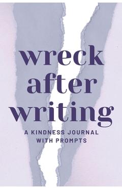 Poza produsului Wreck After Writing, A Kindness Journal With Prompts: A Diary to Destroy that Encourages Honesty and Self-Discovery with a Focus on Positive and Mindf - Nora Dawn