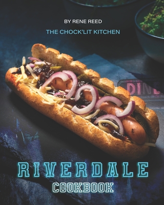 Riverdale Cookbook: The Chock'lit Kitchen - Rene Reed