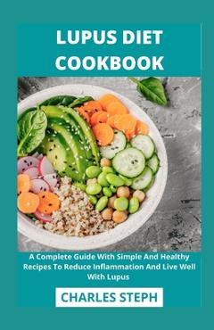 Coperta cărții 'Lupus Diet Cookbook: A Complete Guide With Simple And Healthy Recipes To Reduce Inflammation And Live Well With Lupus -'
