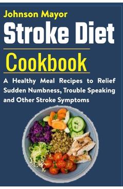 Poza produsului Stroke Diet: A Healthy Meal Recipes to Relief Sudden Numbness, Trouble Speaking and Other Stroke Symptoms - Johnson Mayor