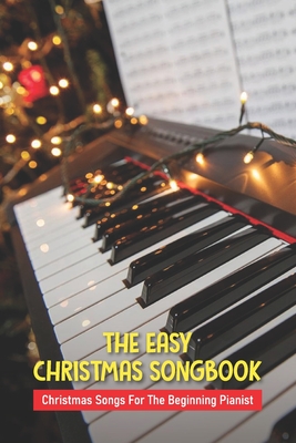 The Easy Christmas Songbook: Christmas Songs For The Beginning Pianist: Christmas Piano Sheet Music Book - Cindy Mimes