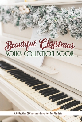 Beautiful Christmas Songs Collection Book: A Collection Of Christmas Favorites For Pianists: Piano Book - Adrian Belsky