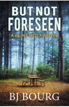 Coperta cărții 'But Not Foreseen: A Clint Wolf Novel - Bj Bourg'