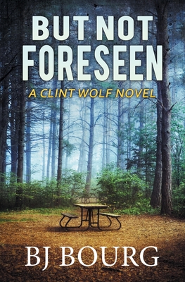 But Not Foreseen: A Clint Wolf Novel - Bj Bourg
