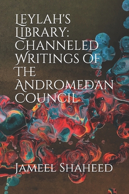 Leylah's Library: Channeled Writings of The Andromedan Council - Jameel Shaheed