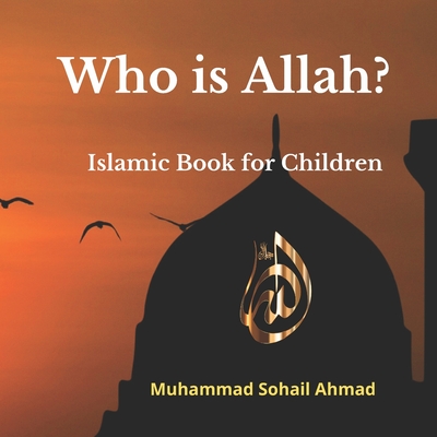 Who is Allah? Islamic Book for Children: Surah of Quran for Children Understanding about Allah, Muslim books for kids, Muslim goodnight stories Book - Muhammad Sohail Ahmad