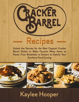 Cracker Barrel Recipes: Unlock the Secrets for the Best Copycat Cracker Barrel Dishes to Make Favorite Menu Items at Home. From Breakfast to D - Kaylee Hooper