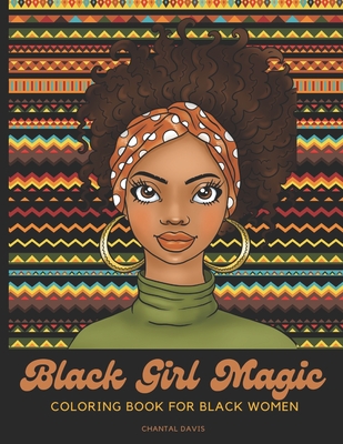 Black Girl Magic Coloring Book For Black Women: Beautiful African American Women Coloring Designs {Stress Relief and Self Care for Women} - Chantal Davis