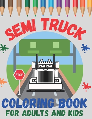 Semi Truck Coloring Book For Adults and Kids: Boys and Girls Ages 2-4, 4-8 and Adult! Have Fun with Big, Beautiful Trucks and Landscapes! - Jaco Design