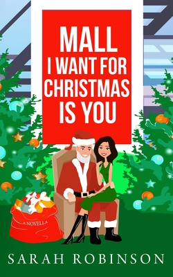Mall I Want for Christmas is You: A Mall Santa Holiday Standalone Romance - Sarah Robinson