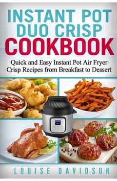 Coperta cărții 'Instant Pot Duo Crisp Cookbook: Quick and Easy Instant Pot Air Fryer Crisp Recipes from Breakfast to Dessert - Louise'