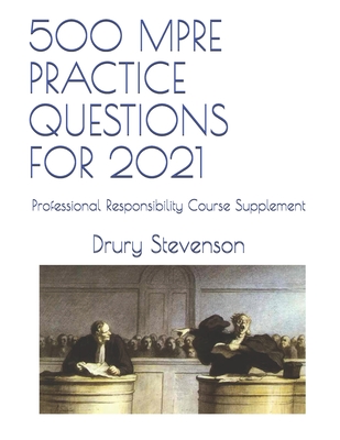 500 Mpre Practice Questions for 2021: Professional Responsibility Course Supplement - Drury Stevenson
