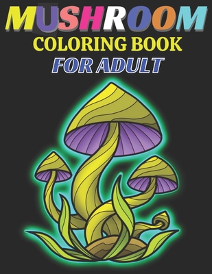Mushroom coloring book for adult: An Adult Coloring Book with Mushroom Collection, Stress Relieving Mushroom house, plants, vegetable, Designs for Rel - Emily Rita