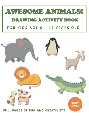 Awesome Animals! Drawing Activity Book for Kids Age 6 - 12 Years Old: More than 100+ Pages of Fun and Creativity! - Ferdy Fitch