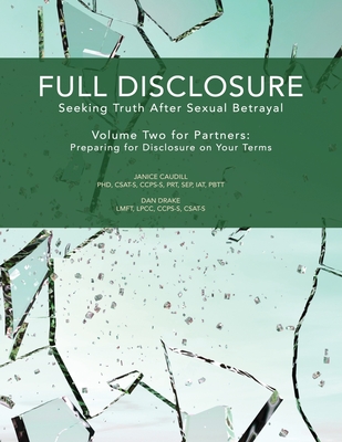 Full Disclosure: Seeking Truth After Sexual Betrayal - Volume Two for Partners: Preparing for Disclosure on Your Terms - Dan Drake