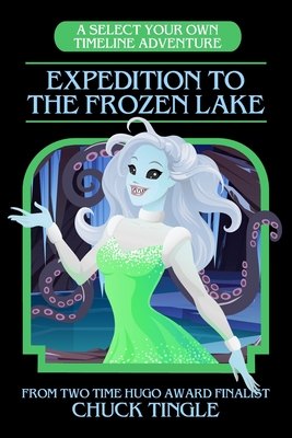 Expedition To The Frozen Lake: A Select Your Own Timeline Adventure - Chuck Tingle