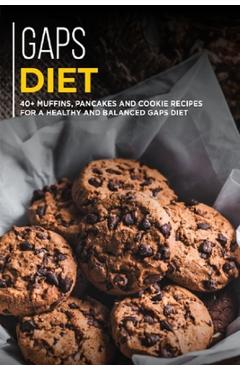 Coperta cărții 'Gaps Diet: 40+ Muffins, Pancakes and Cookie recipes for a healthy and balanced GAPS diet - Njoku Caleb'