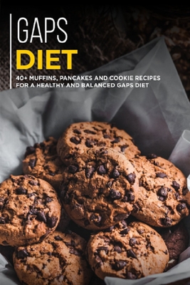 Gaps Diet: 40+ Muffins, Pancakes and Cookie recipes for a healthy and balanced GAPS diet - Njoku Caleb