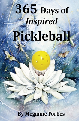 365 Days of Inspired Pickleball: Read this book and it will make you a better player...guaranteed! - Meganne Forbes
