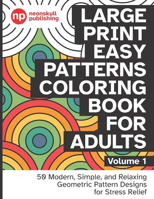 Large Print Easy Patterns Coloring Book for Adults Volume 1: 50 Modern, Simple, and Relaxing Geometric Pattern Designs for Stress Relief - 8.5 x 11 in - Neonskull Publishing
