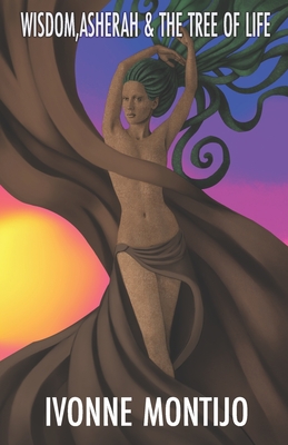Wisdom, Asherah, & The Tree of Life - Ivonne Montijo