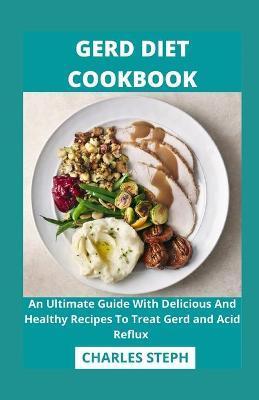 Gerd Diet Cookbook: An Ultimate Guide With Delicious And Healthy Recipes To Treat Gerd and Acid Reflux - Charles Steph