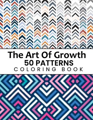 The Art Of Growth 50 Patterns Coloring Book: Beautiful Large Print Geometric Shapes And Patterns Stress Relieving Designs For Adults, Girls, Boys, Wom - Xims Coloring