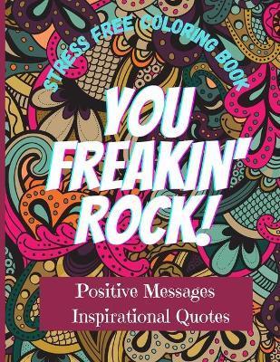 You Freakin' Rock!: An anti-stress Adult Coloring Book with Possitive Messages & Inspirational Quotes to help relaxation and stress relief - Coloristica