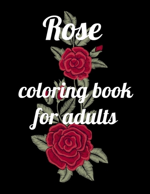 Rose coloring book for adults: A Coloring Book of 35 Unique rose Coe Stress relief Book Designs Paperback - Annie Marie