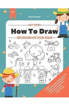 Coperta cărții 'My First How to Draw Workbook: A Fun and Simple Step-by-Step Drawing & Activity Book for Kids to Learn - Kay Fleming'