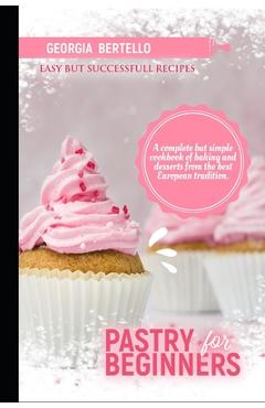 Coperta cărții 'Pastry For Beginners: A complete but simple cookbook of baking and desserts from the best European tradition - Georgia'